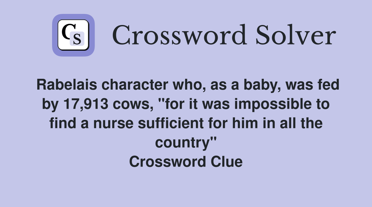 Rabelais character who, as a baby, was fed by 17,913 cows, "for it was impossible to find a nurse sufficient for him in all the country" Crossword Clue