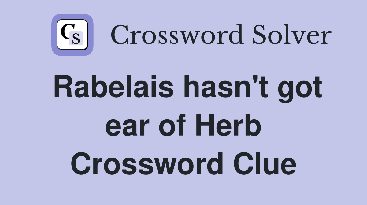 Rabelais hasn't got ear of Herb Crossword Clue