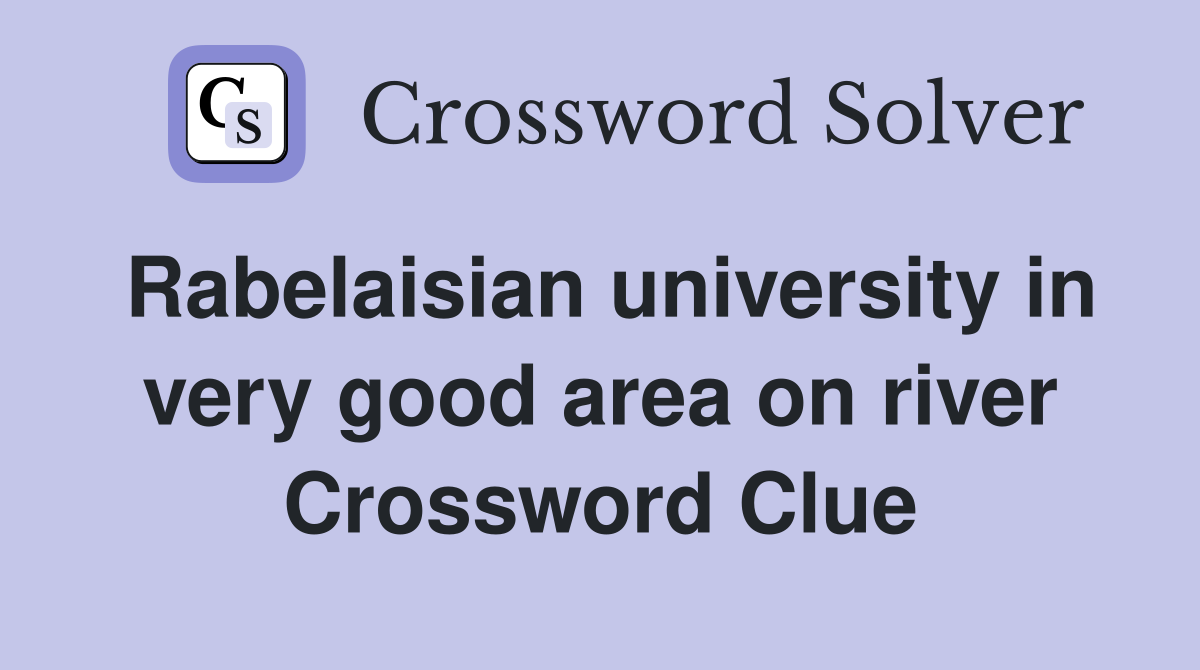 Rabelaisian university in very good area on river Crossword Clue