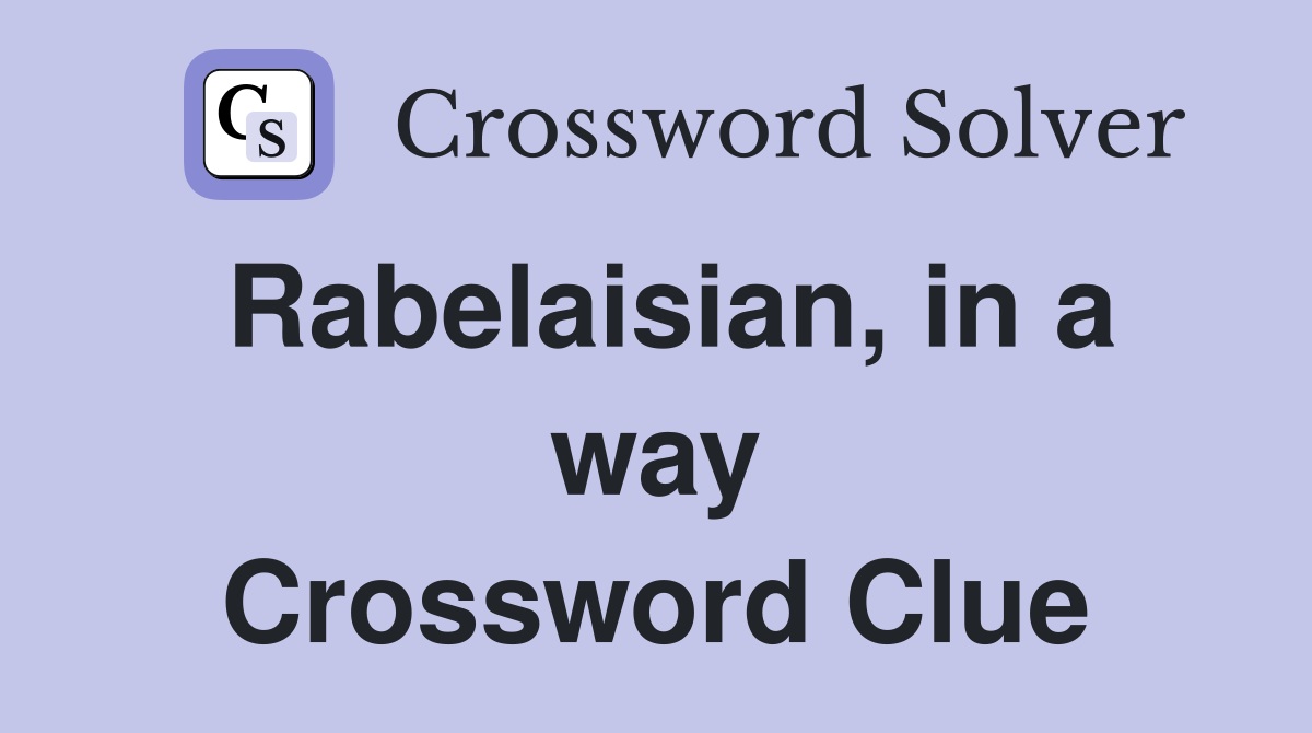 Rabelaisian, in a way Crossword Clue