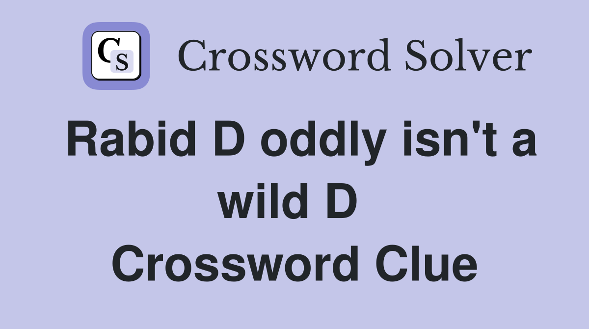 Rabid D oddly isn't a wild D  Crossword Clue