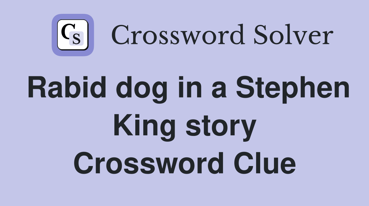 Rabid dog in a Stephen King story Crossword Clue
