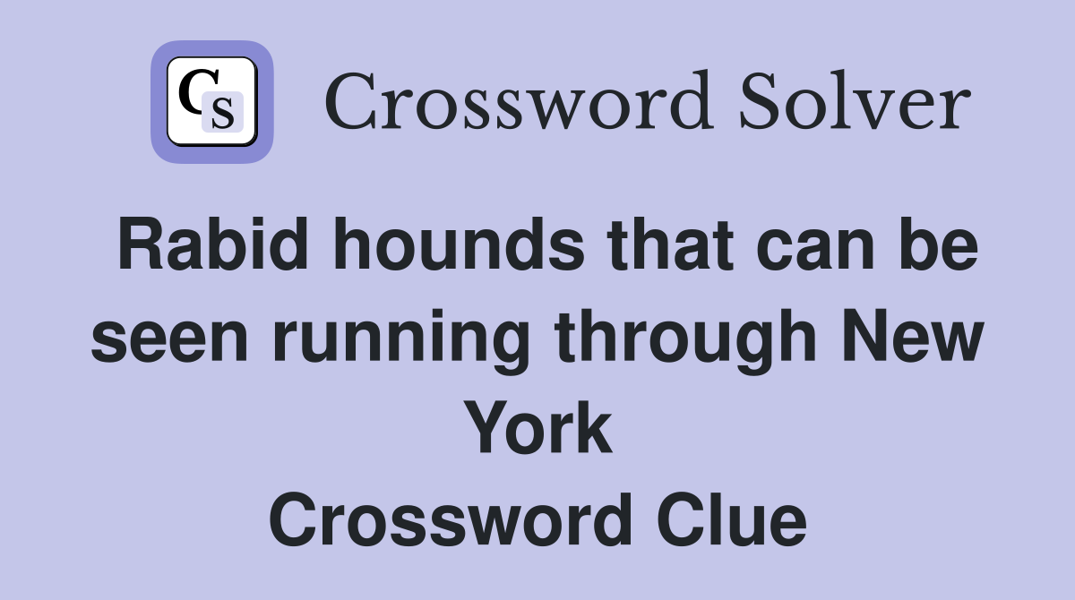 Rabid hounds that can be seen running through New York Crossword Clue