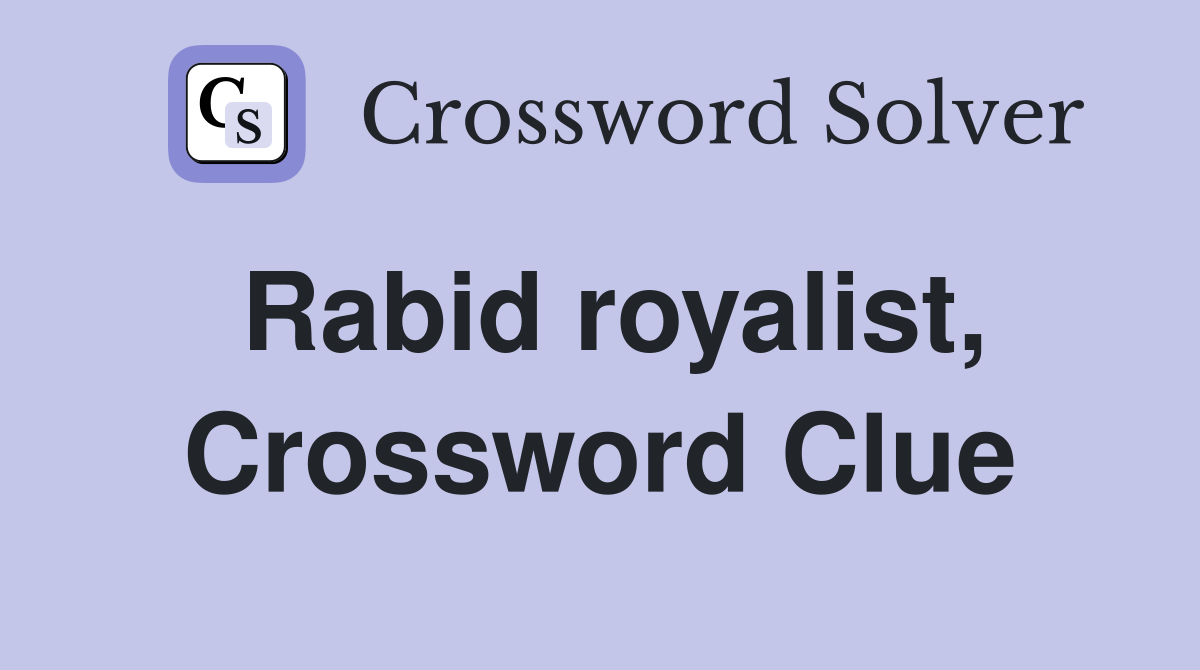 Rabid royalist, Crossword Clue