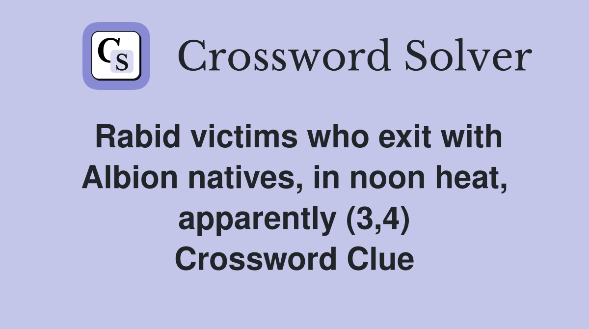 Rabid victims who exit with Albion natives, in noon heat, apparently (3,4) Crossword Clue