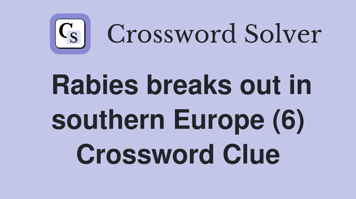 Rabies breaks out in southern Europe (6) Crossword Clue