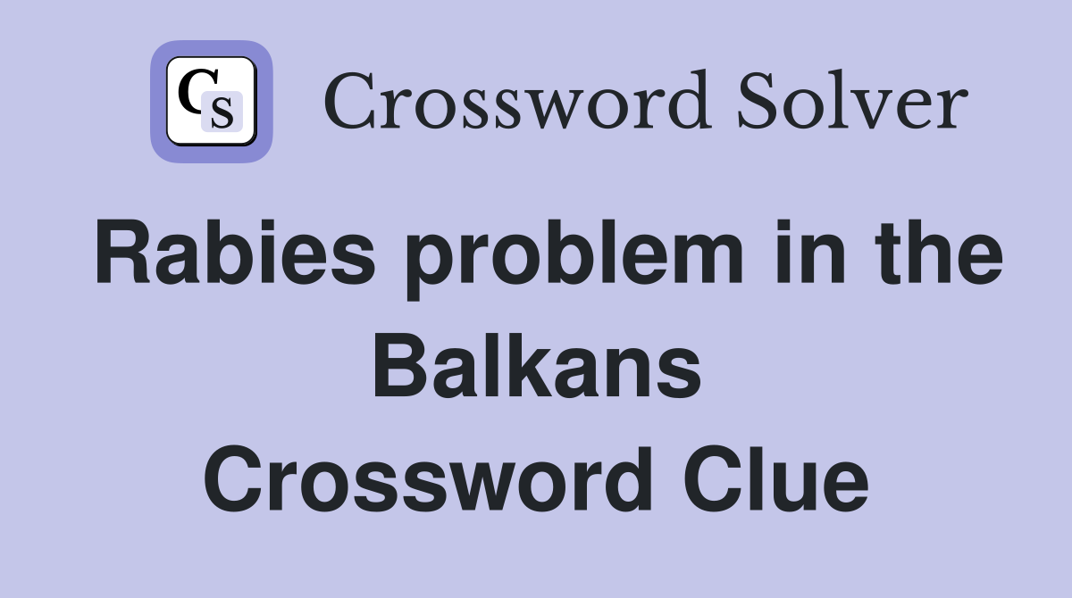 Rabies problem in the Balkans Crossword Clue