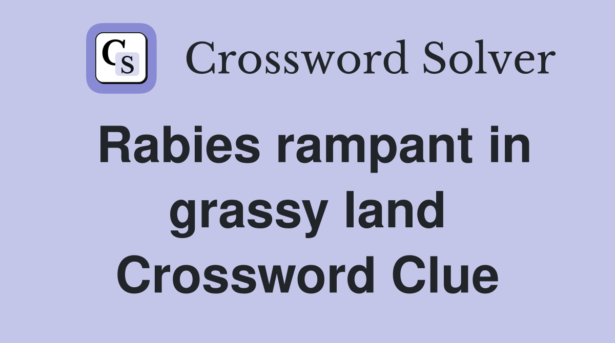 Rabies rampant in grassy land Crossword Clue