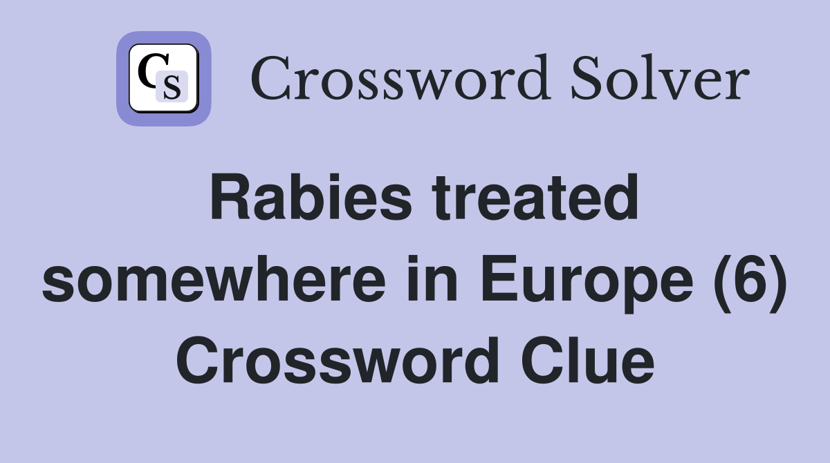 Rabies treated somewhere in Europe (6) Crossword Clue