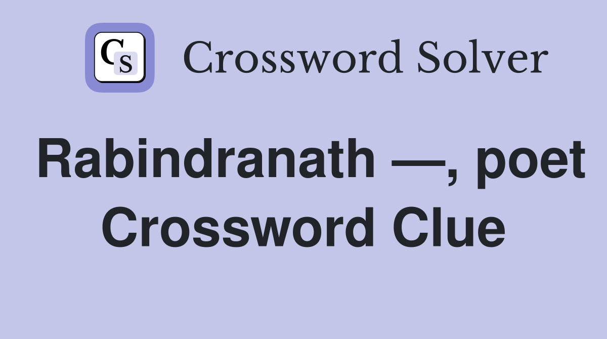 Rabindranath —, poet Crossword Clue