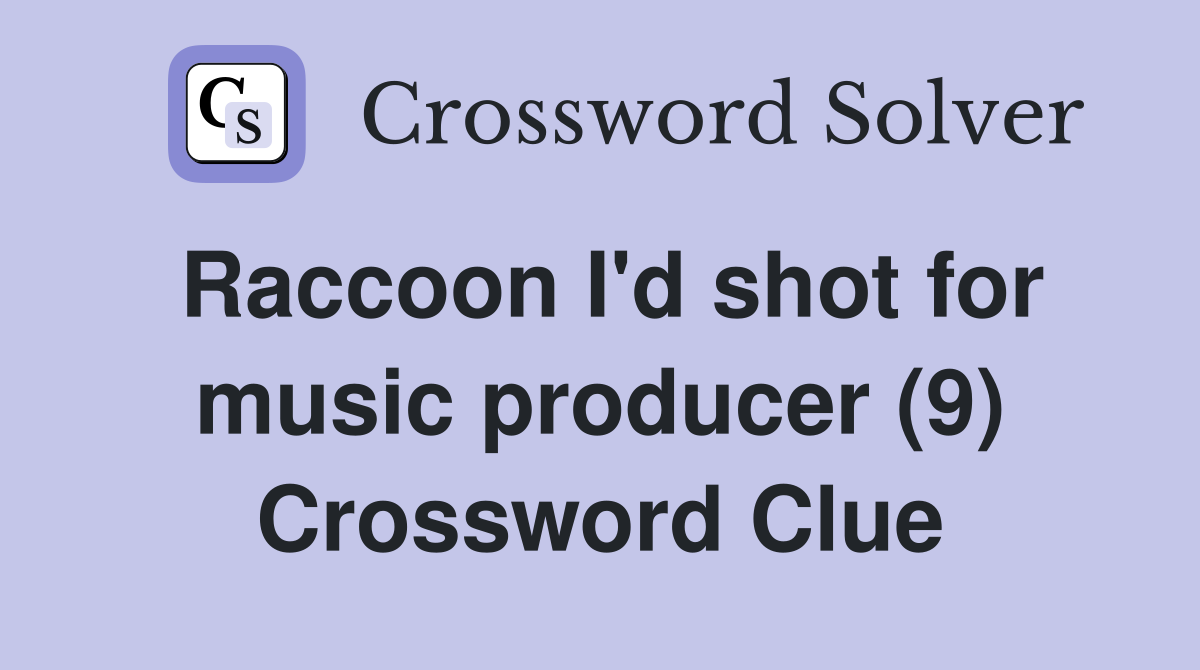Raccoon I'd shot for music producer (9) Crossword Clue