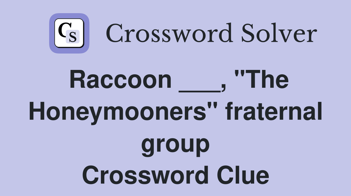 Raccoon ___, "The Honeymooners" fraternal group Crossword Clue
