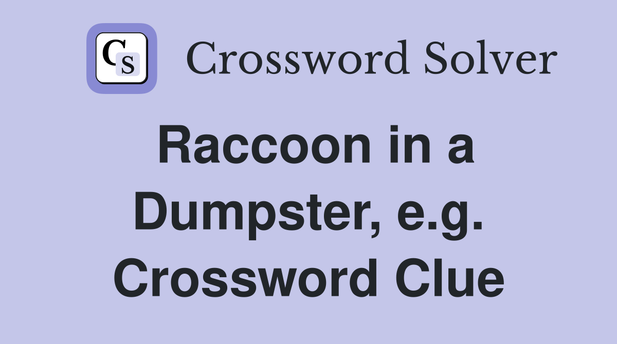 Raccoon in a Dumpster, e.g. Crossword Clue