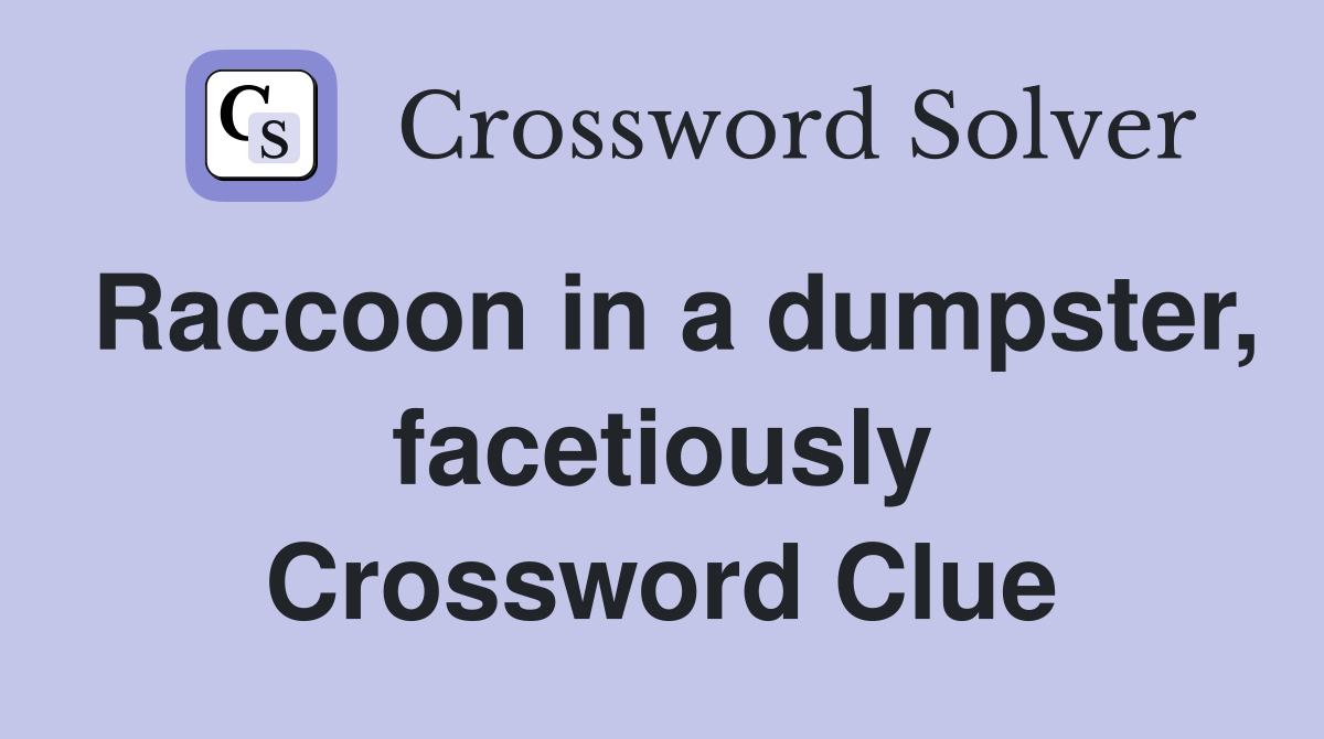 Raccoon in a dumpster, facetiously Crossword Clue