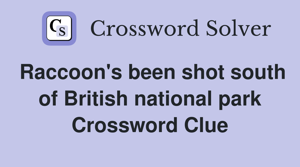 Raccoon's been shot south of British national park Crossword Clue