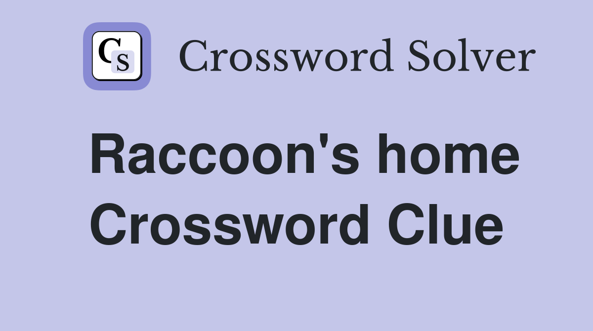 Raccoon's home Crossword Clue