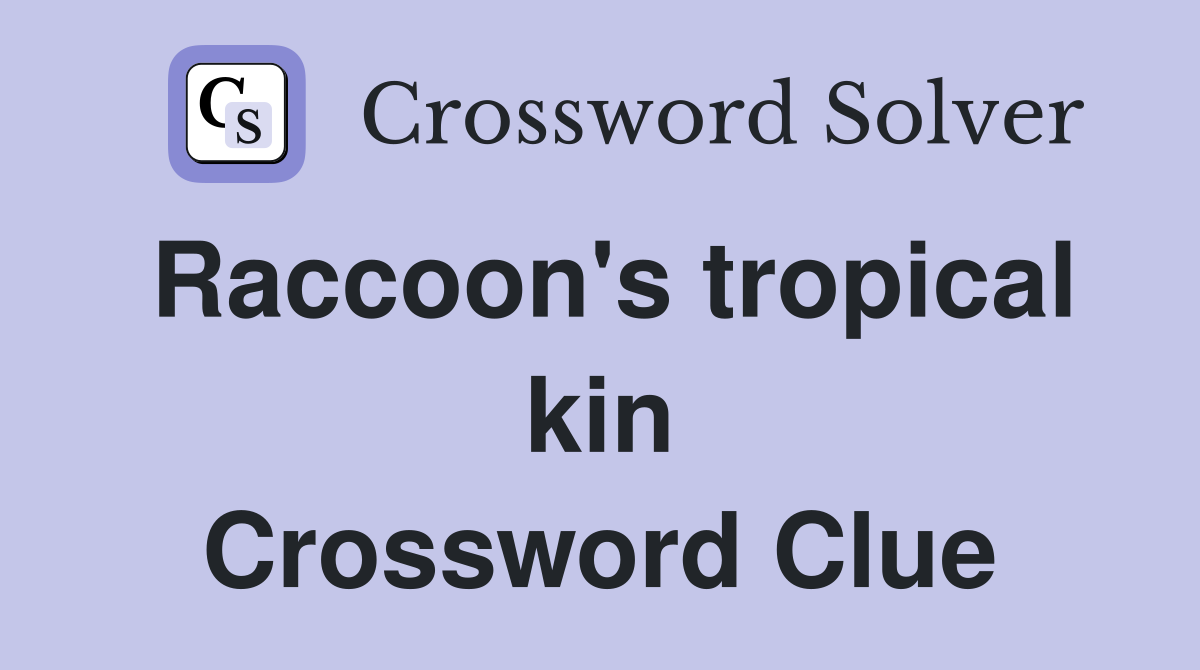 Raccoon's tropical kin Crossword Clue