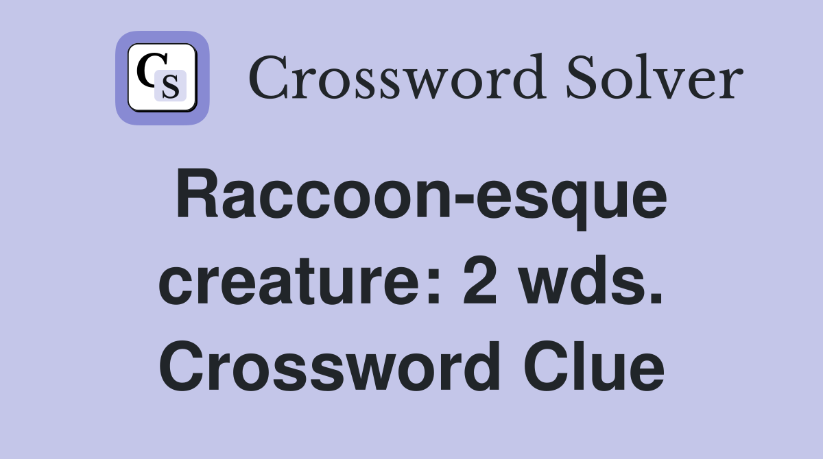 Raccoon-esque creature: 2 wds. Crossword Clue