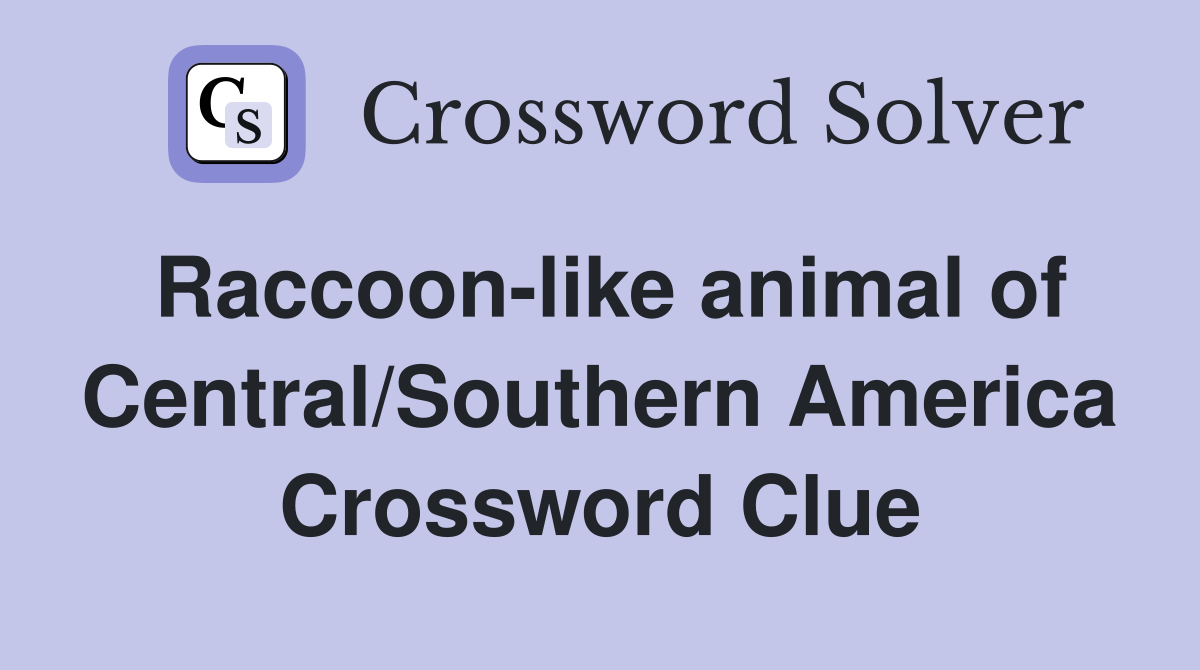 Raccoon-like animal of Central/Southern America Crossword Clue
