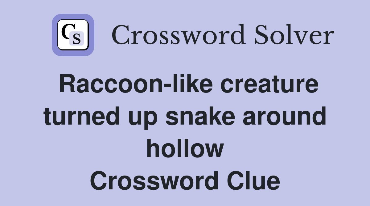 Raccoon-like creature turned up snake around hollow Crossword Clue