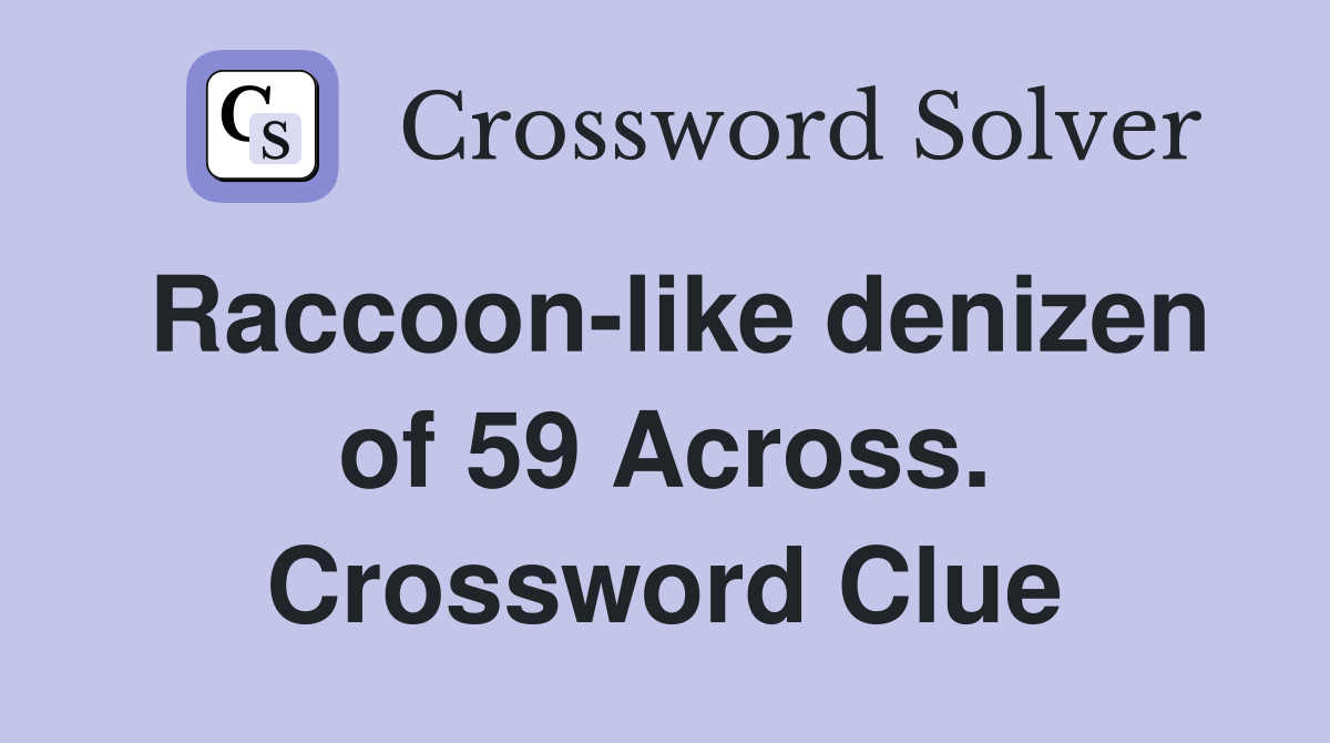 Raccoon-like denizen of 59 Across. Crossword Clue