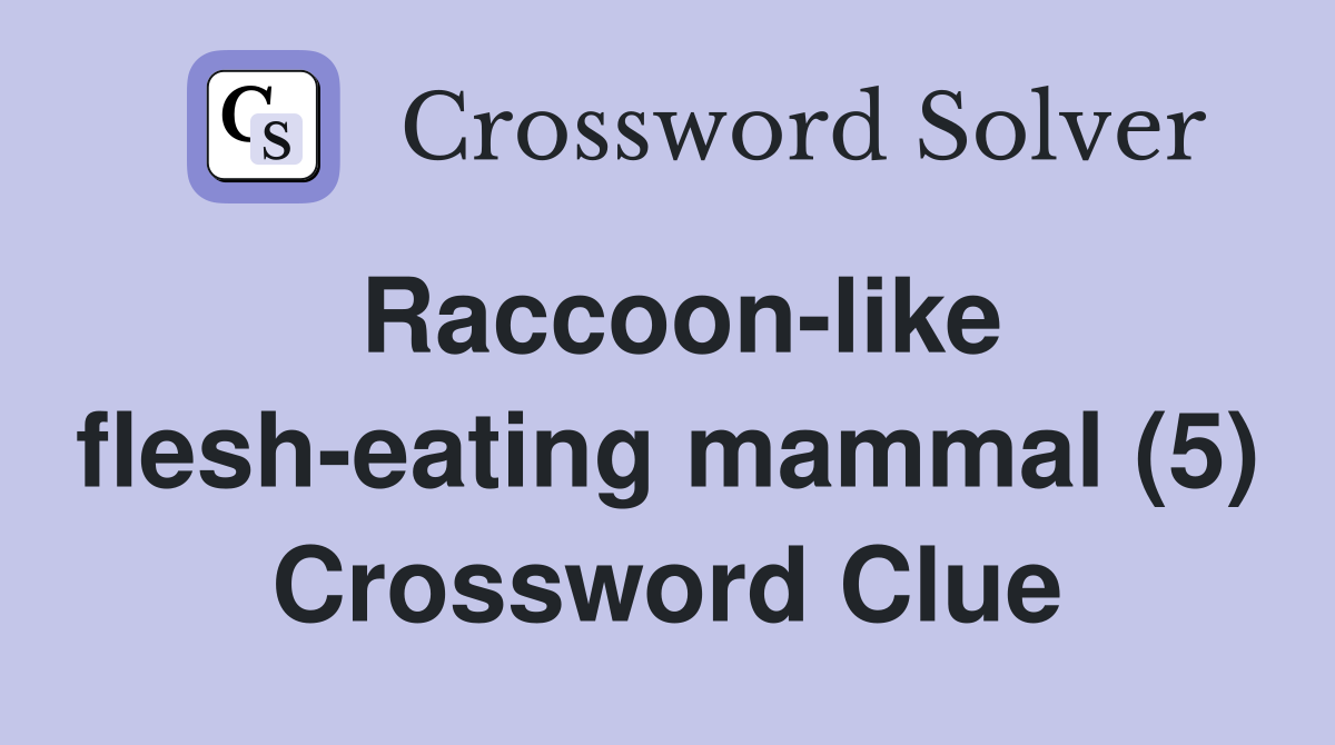 Raccoon-like flesh-eating mammal (5) Crossword Clue