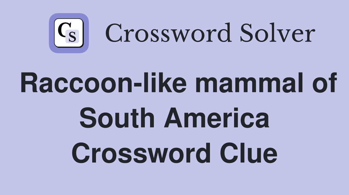 Raccoon-like mammal of South America Crossword Clue