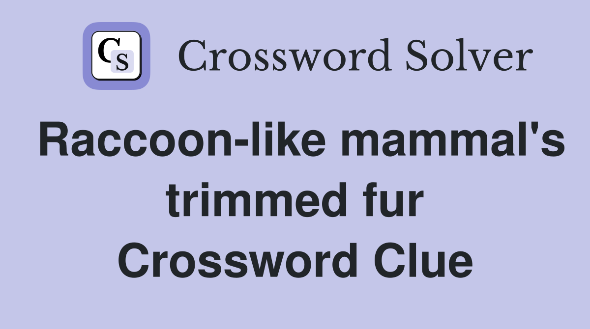 Raccoon-like mammal's trimmed fur Crossword Clue