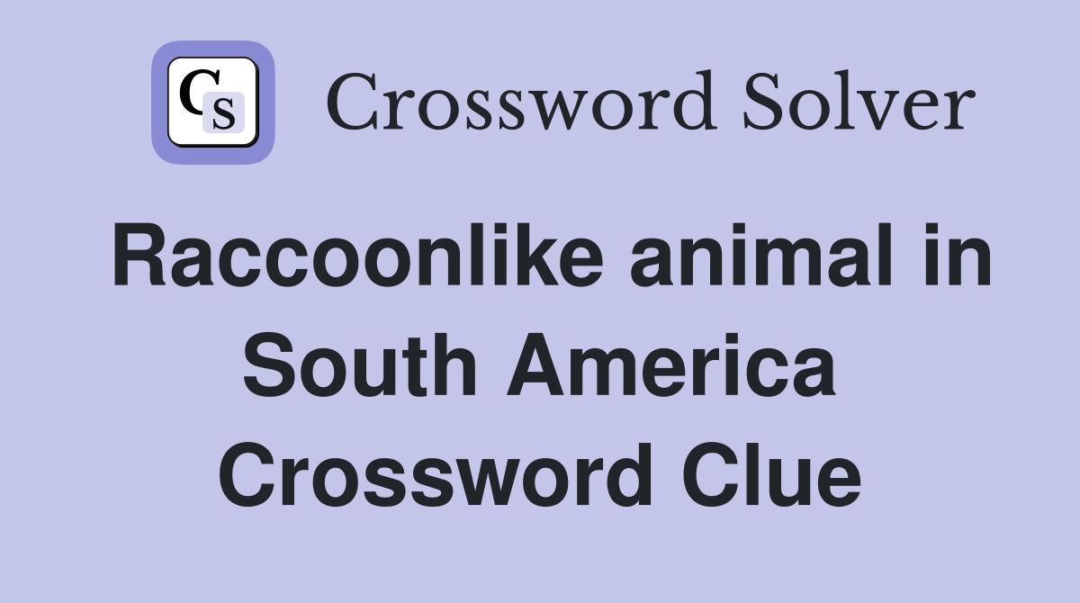 Raccoonlike animal in South America Crossword Clue