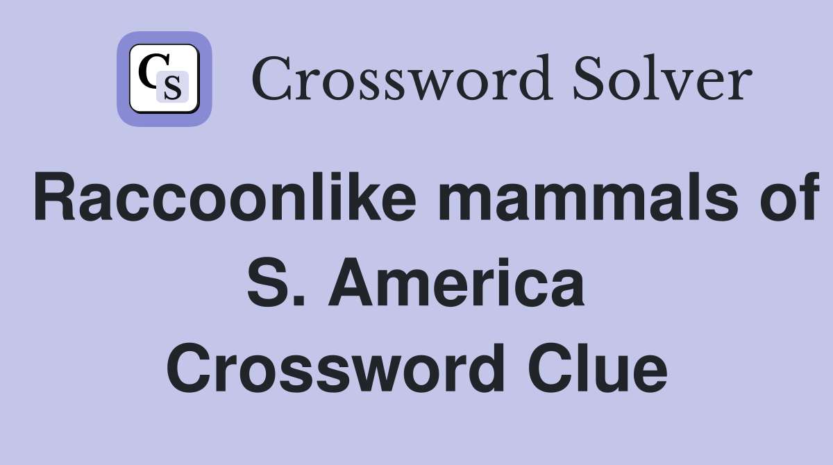 Raccoonlike mammals of S. America Crossword Clue