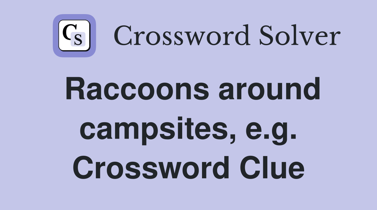 Raccoons around campsites, e.g. Crossword Clue