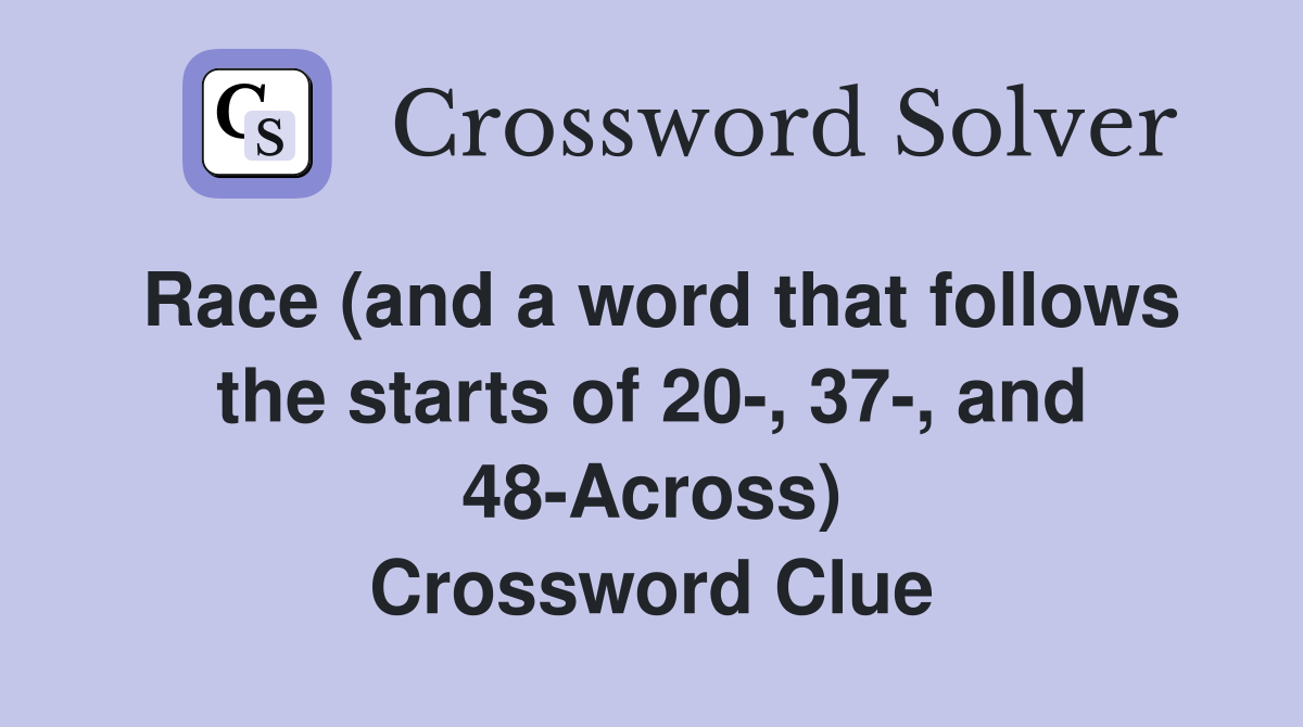 Race (and a word that follows the starts of 20-, 37-, and 48-Across) Crossword Clue