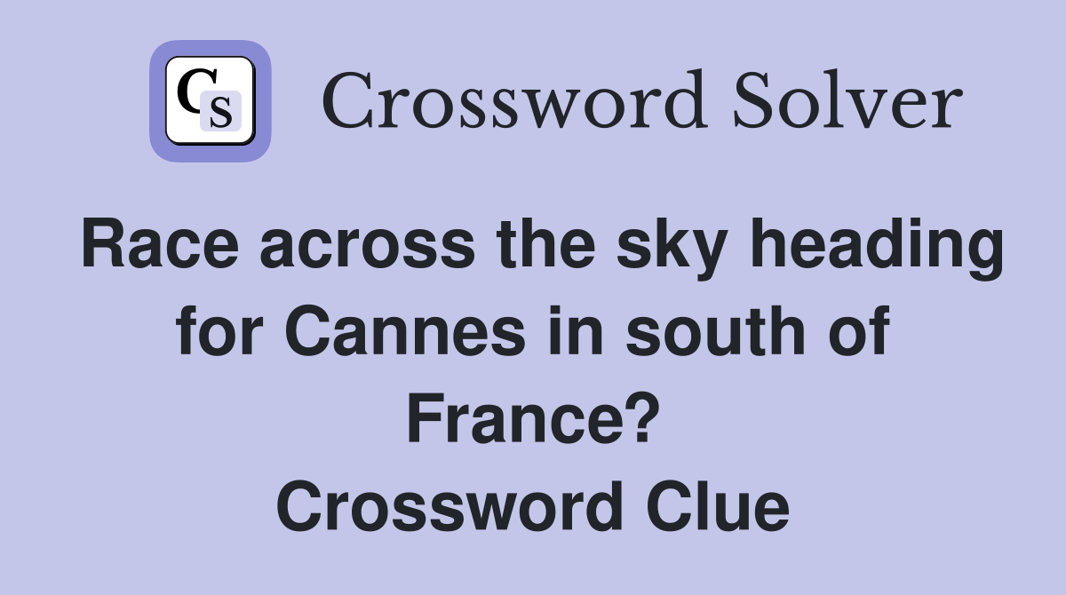 Race across the sky heading for Cannes in south of France? Crossword Clue
