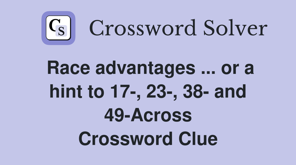 Race advantages ... or a hint to 17-, 23-, 38- and 49-Across Crossword Clue