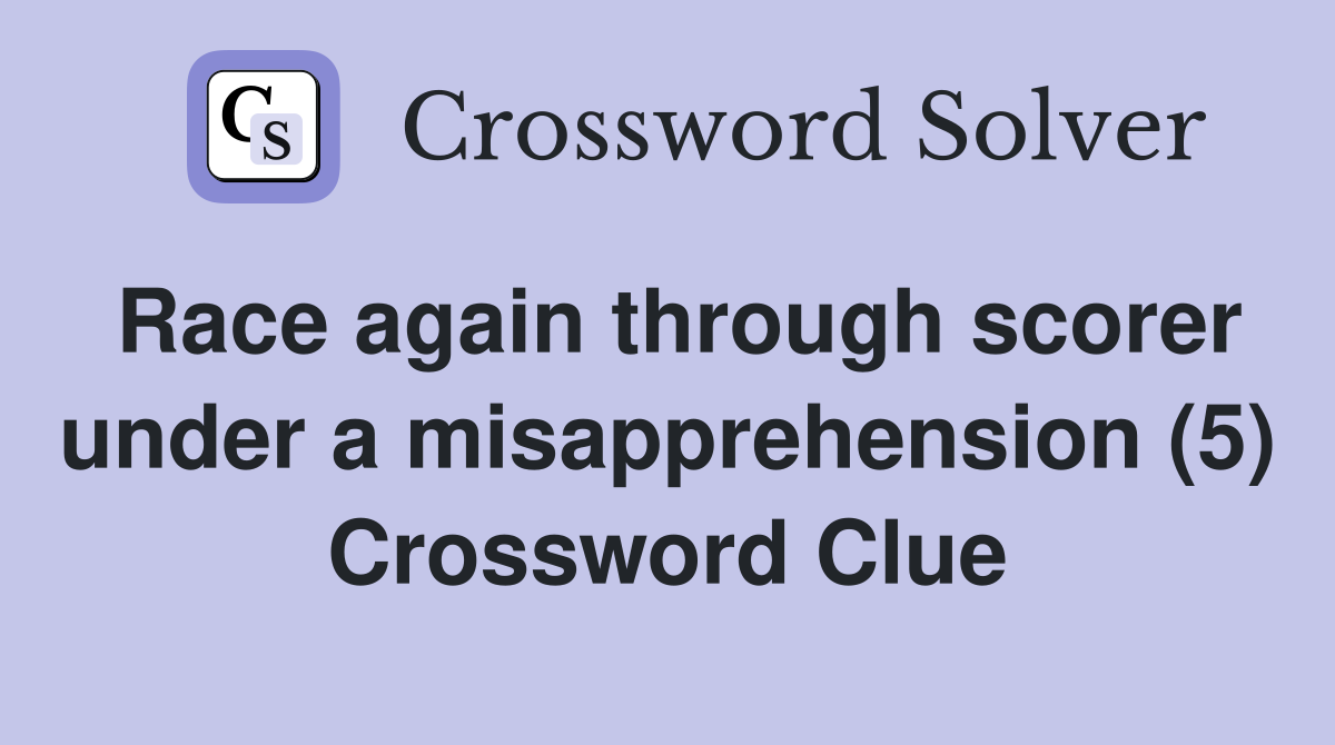 Race again through scorer under a misapprehension (5) Crossword Clue