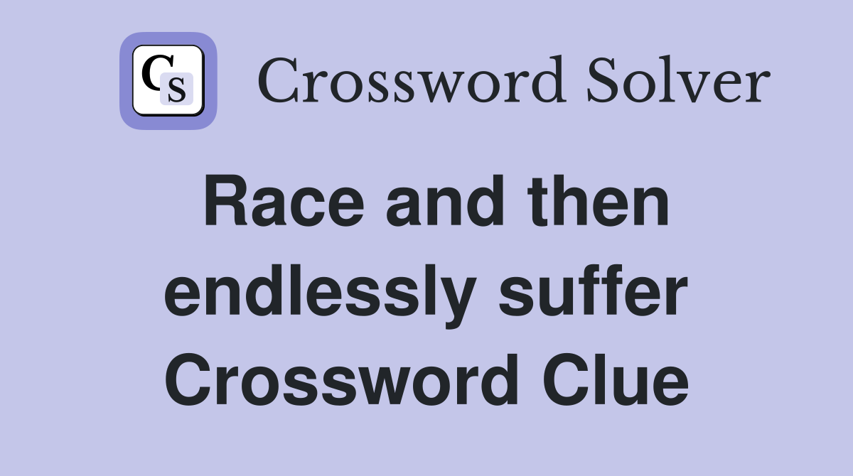 Race and then endlessly suffer Crossword Clue
