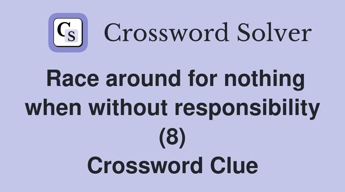 Race around for nothing when without responsibility (8) Crossword Clue