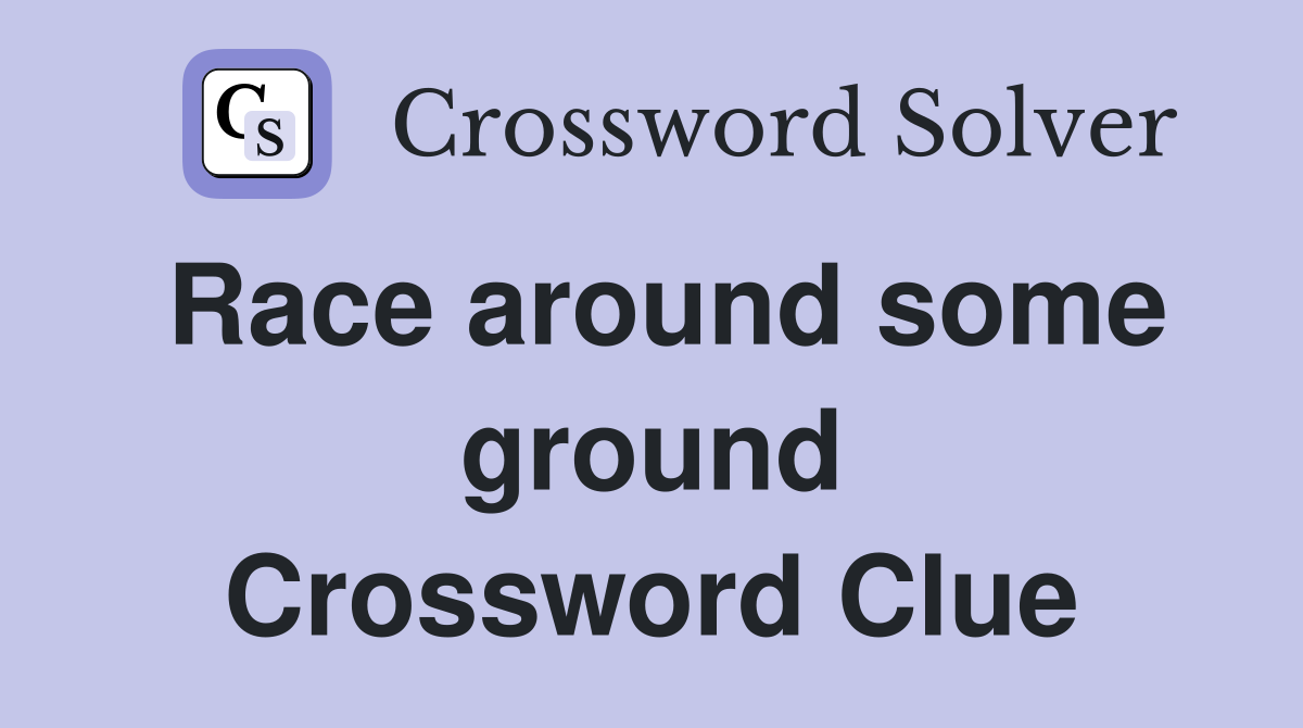 Race around some ground Crossword Clue