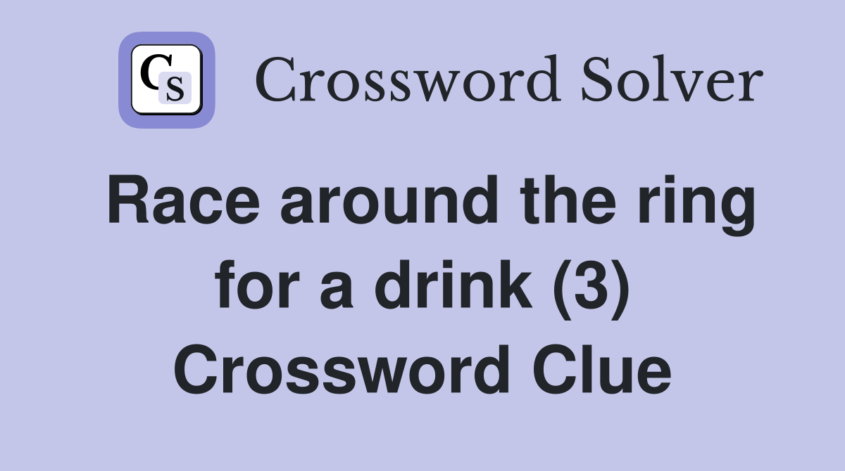 Race around the ring for a drink (3) Crossword Clue