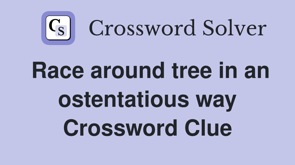 Race around tree in an ostentatious way Crossword Clue