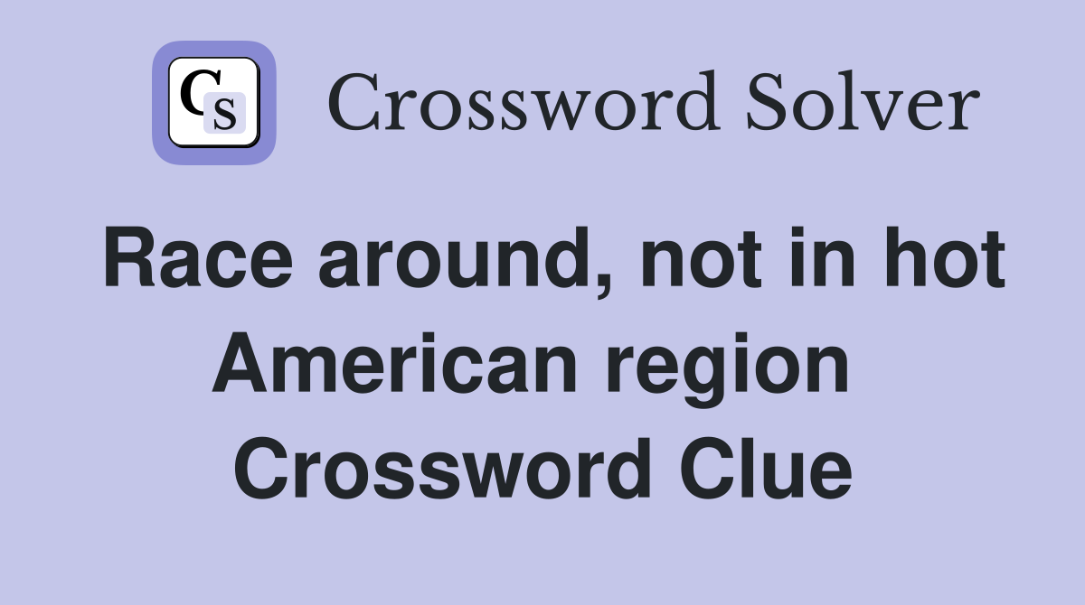 Race around, not in hot American region  Crossword Clue