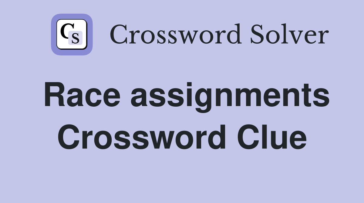 Race assignments Crossword Clue