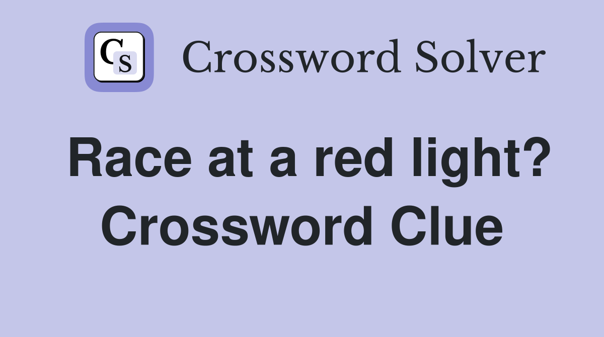 Race at a red light? Crossword Clue