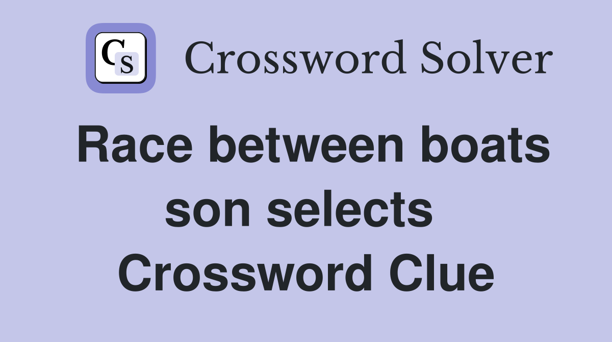 Race between boats son selects  Crossword Clue