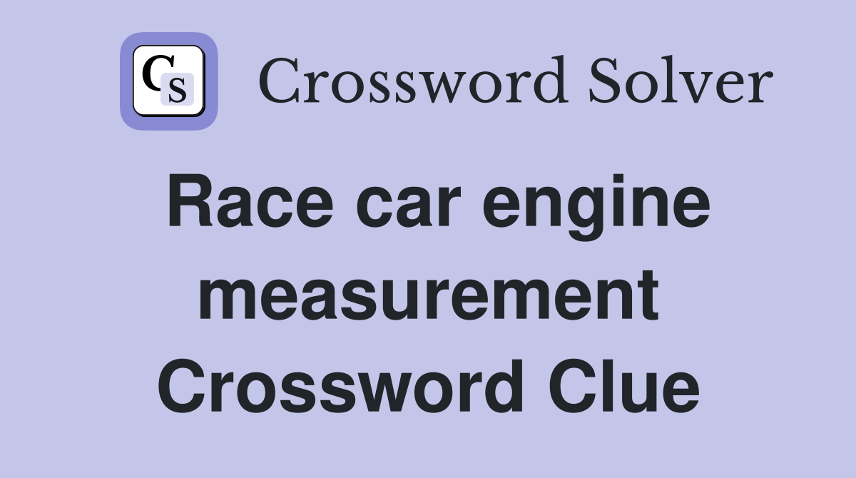 Race car engine measurement Crossword Clue