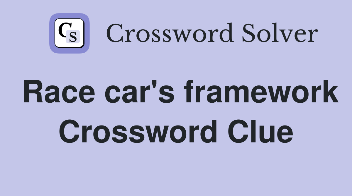 Race car's framework Crossword Clue
