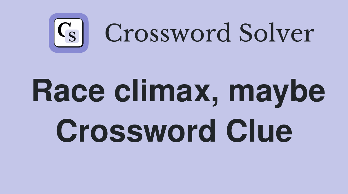 Race climax, maybe Crossword Clue