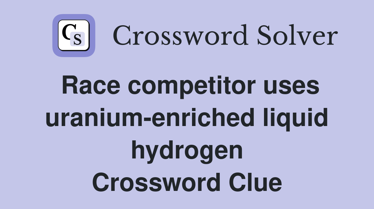 Race competitor uses uranium-enriched liquid hydrogen Crossword Clue