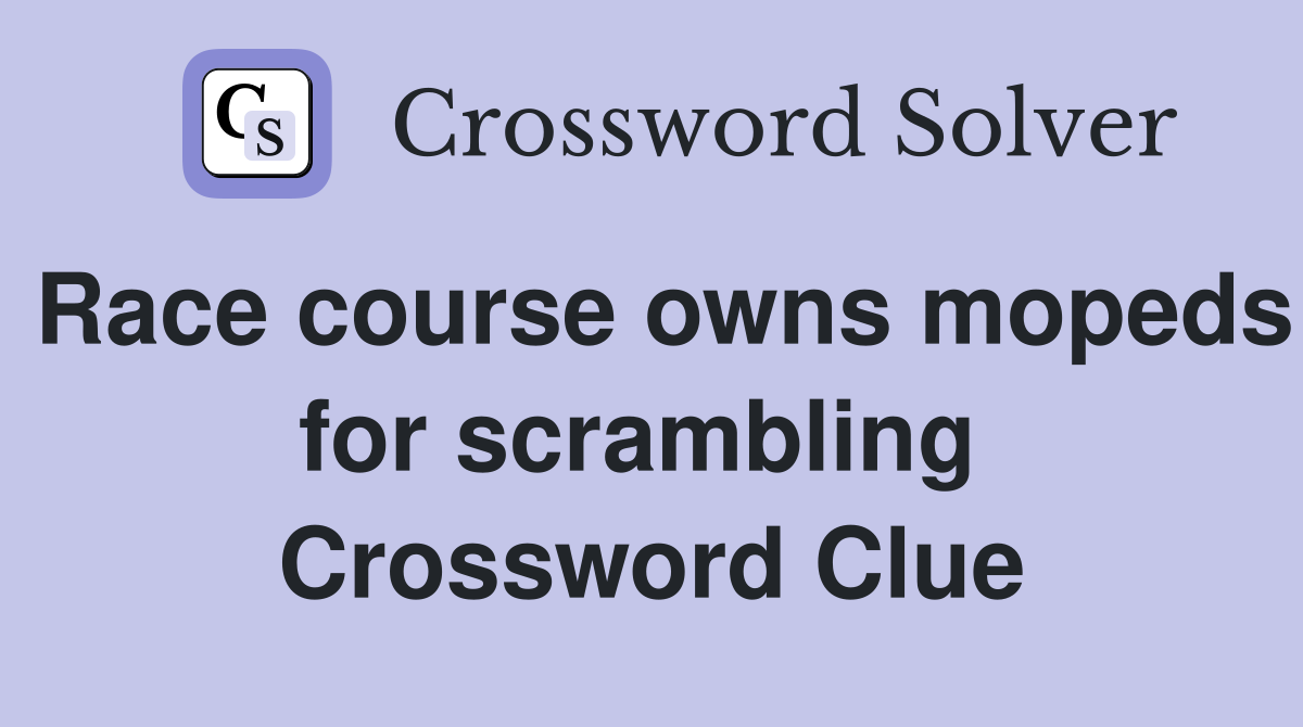 Race course owns mopeds for scrambling  Crossword Clue