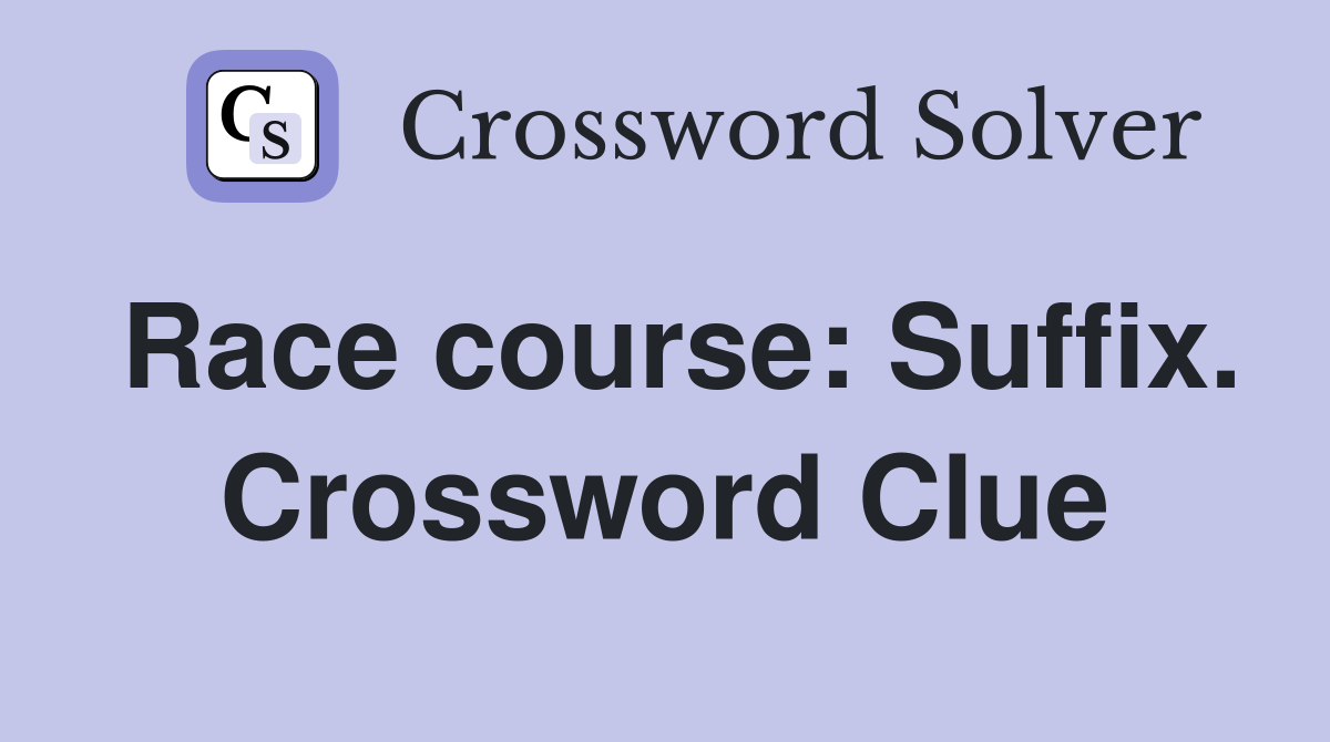 Race course: Suffix. Crossword Clue